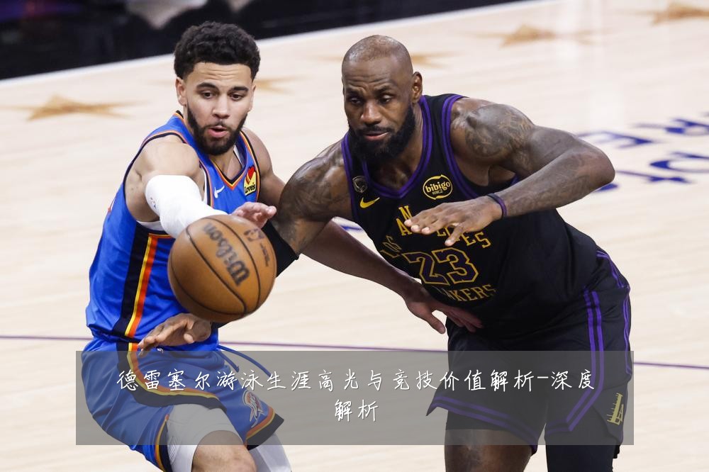 德雷塞尔游泳生涯高光与竞技价值解析-深度解析